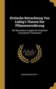 Hardcover Kritische Betrachtung Von Liebig's Theorie Der Pflanzenernährung: Mit Besonderer Angabe Der Empirisch Constatirten Thatsachen [German] Book