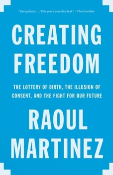 Paperback Creating Freedom: The Lottery of Birth, the Illusion of Consent, and the Fight for Our Future Book