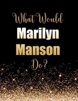 Paperback What Would Marilyn Manson Do?: Large Notebook/Diary/Journal for Writing 100 Pages, Marilyn Manson Gift for Fans Book