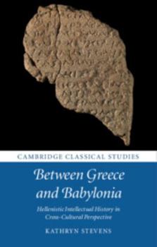 Hardcover Between Greece and Babylonia: Hellenistic Intellectual History in Cross-Cultural Perspective Book