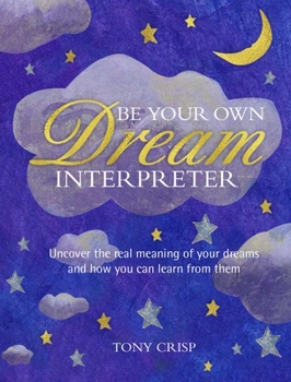 Hardcover Be Your Own Dream Interpreter: Uncover the Real Meaning of Your Dreams and How You Can Learn from Them Book