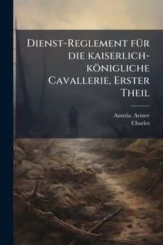 Paperback Dienst-Reglement fÃ1/4r die kaiserlich-königliche Cavallerie, Erster Theil [German] Book