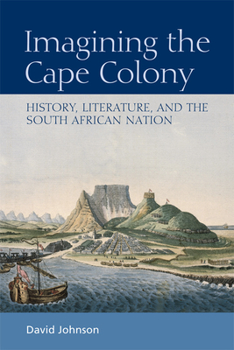 Hardcover Imagining the Cape Colony: History, Literature, and the South African Nation Book