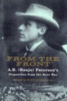 From the Front - A. B. ( Banjo ) Paterson's Dispatches from the Boer War