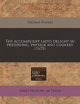 Paperback The Accomplisht Ladys Delight in Preserving, Physick and Cookery (1675) Book