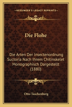 Paperback Die Flohe: Die Arten Der Insectenordnung Suctoria Nach Ihrem Chitinskelet Monographisch Dargestellt (1880) [German] Book