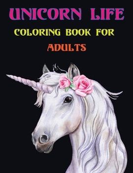 Unicorn Life Coloring Book for Adults: An Adults Fantasy Coloring Book Magical Unicorns, Beautiful Unicorns, and Relaxing Fantasy Design