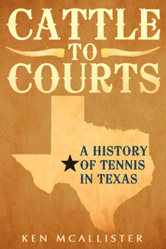 Paperback Cattle to Courts: A History of Tennis in Texas Book