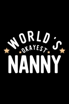 World's Okayest Nanny: Nice Notebook for Nanny Funny Christmas Gift Idea for Nanny Nanny Journal 100 pages 6x9 inches