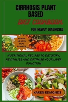 Paperback Cirrhosis Plant Based Diet Cookbook for Newly Diagnosed: Nutritional Recipes to Detoxify, Revitalise and Optimise Your Liver Function Book
