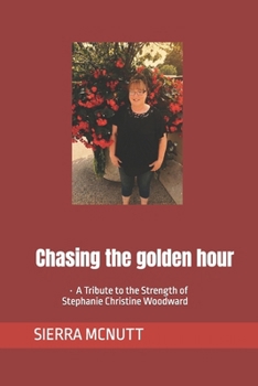 Chasing the golden hour: • A Tribute to the Strength of Stephanie Christine Woodward