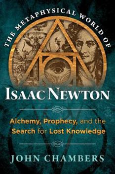 Hardcover The Metaphysical World of Isaac Newton: Alchemy, Prophecy, and the Search for Lost Knowledge Book