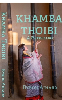 Khamba Thoibi, A Retelling: In the Tradition of Manipur's Pena Khongba