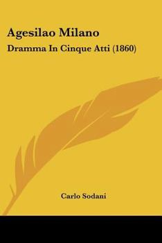 Paperback Agesilao Milano: Dramma In Cinque Atti (1860) [Italian] Book