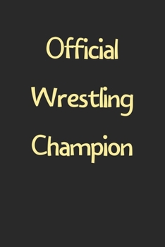 Official Wrestling Champion: Lined Journal, 120 Pages, 6 x 9, Funny Wrestling Gift Idea, Black Matte Finish (Official Wrestling Champion Journal)