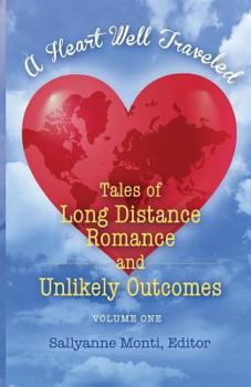 A Heart Well Traveled: Tales of Long Distance Romance and Unlikely Outcomes - Book #1 of the A Heart Well Traveled