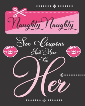 Paperback Naughty Naughty Sex Coupons And More For Her: 52 Dirty Hot Sex Coupons For Women To Redeem Pleasure Book