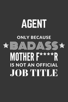 Paperback Agent Only Because Badass Mother F****R Is Not An Official Job Title Notebook: Lined Journal, 120 Pages, 6 x 9, Matte Finish Book