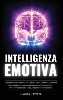 Paperback Intelligenza Emotiva: La forza delle Emozioni per Gestire Ansia e Pensieri Negativi. Migliorare s? stessi e il proprio approccio alla Vita, [Italian] Book