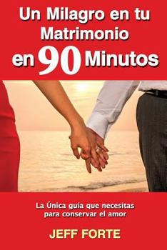 Paperback Un Milagro en tu Matrimonio en 90 Minutos (Spanish Language Edition): La Única guía que necesitas para conservar el amor [Spanish] Book