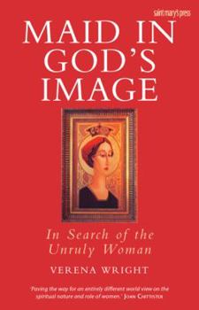 Maid in God's Image: In Search of the Unruly Woman