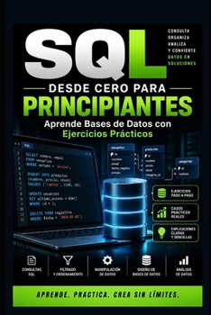 SQL desde Cero para Principiantes: Aprende Bases de Datos con Ejercicios Prácticos (Spanish Edition)