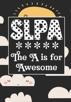 SLPA The A is for Awesome: Speech Language Pathology Assistants Blank Notebook to Write In for kids Men Women |Office Supplies Party Gifts (Employee Appreciation Gift )