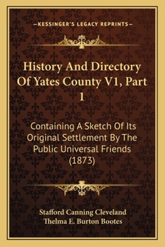 History And Directory Of Yates County V1, Part 1: Containing A Sketch Of Its Original Settlement By The Public Universal Friends