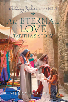 An Eternal Love: Tabitha's Story (Ordinary Women of the Bible) - Book  of the Ordinary Women of the Bible