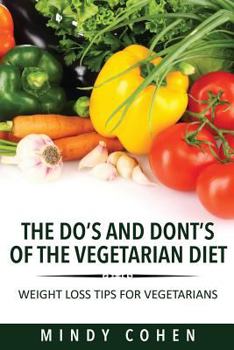 Paperback The Do's and Don'ts of the Vegetarian Diet: Weight Loss Tips for Vegetarians: Weight Loss Tips for Vegetarians Book