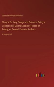 Hardcover Choyce Drollery; Songs and Sonnets, Being a Collection of Divers Excellent Pieces of Poetry, of Several Eminent Authors: in large print Book