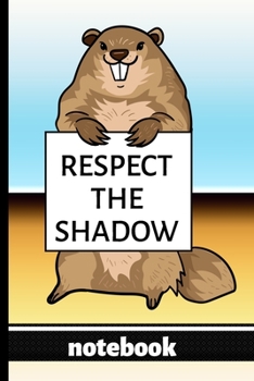 Respect the Shadow - Notebook: Blank Lined Notebook - Funny Groundhog Holding Sign - Great Who Those Who Love Groundhogs & Groundhog Day