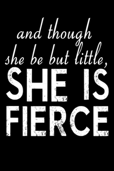 Paperback And Though She Be But Little She Is Fierce: Journal / Notebook / Diary Book