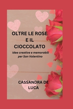 Oltre Le Rose E Il Cioccolato: Idee creative e memorabili per San Valentino