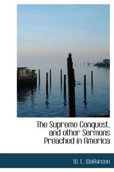 The Supreme Conquest, and Other Sermons Preached in America
