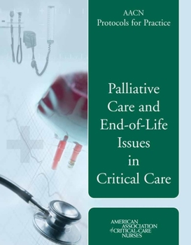 Paperback Aacn Protocols for Practice: Palliative Care and End-Of-Life Issues in Critical Care: Palliative Care and End-Of-Life Issues in Critical Care Book