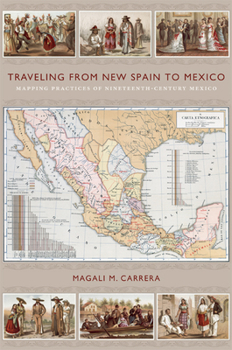 Paperback Traveling from New Spain to Mexico: Mapping Practices of Nineteenth-Century Mexico Book