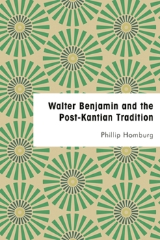 Hardcover Walter Benjamin and the Post-Kantian Tradition Book