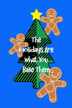 The Holidays Are What You Bake Them: Holiday Journal Notebook Gift