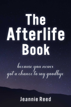 Hardcover The Afterlife Book: Because You Never Got a Chance to Say Goodbye Book