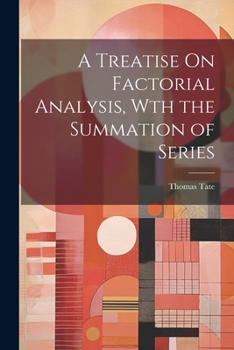 Paperback A Treatise On Factorial Analysis, Wth the Summation of Series Book