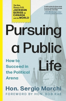 Pursuing a Public Life: How to Succeed in the Political Arena (The Hon. Henry N. R. Jackman Series on Canada and the World, 1)