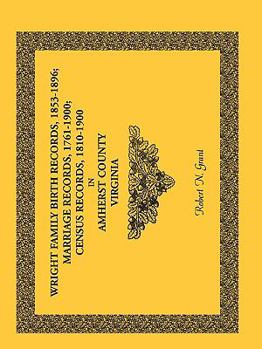 Paperback Wright Family Birth Records, 1853-1896, Marriage Records, 1761-1900, Census Records, 1810-1900 in Amherst County, Virginia Book