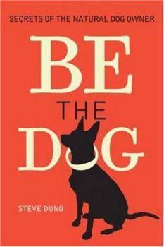 Paperback Be the Dog: Secrets of the Natural Dog Owner Book