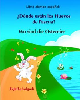 Libro aleman espanol: Donde estan los Huevos de Pascua: Libro infantil biling�e (espa�ol alem�n), Alem�n para ni�os, Libro infantil ilustrado espa�ol-alem�n (Edici�n biling�e)