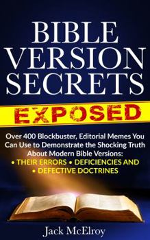 Paperback Bible Version Secrets Exposed: Over 400 Blockbuster Editorial Memes You Can Use to Demonstrate the Shocking Truth About Modern Bible Versions: Their Errors, Deficiencies and Defective Doctrines. Book