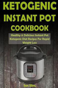 Paperback Ketogenic Instant Pot Cookbook: Healthy & Delicious Instant Pot Ketogenic Diet Recipes For Rapid Weight Loss Book