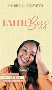 Paperback Faith Boss: Why To Merge Faith and Entrepreneurship Book