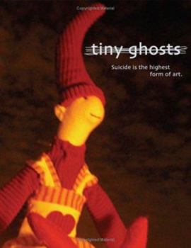 Suicide is the Highest Form of Art - Book #1 of the Tiny Ghosts