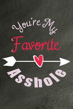 You're My Favorite Asshole: Valentine's Gift For Him Journal